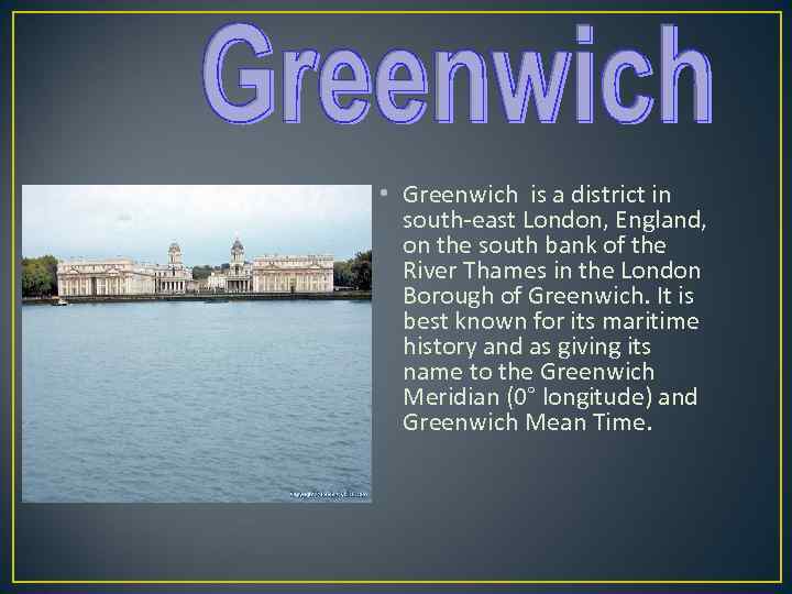  • Greenwich is a district in south-east London, England, on the south bank