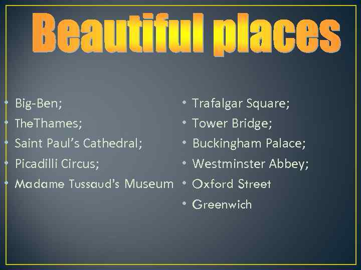  • • • Big-Ben; The. Thames; Saint Paul’s Cathedral; Picadilli Circus; Madame Tussaud’s