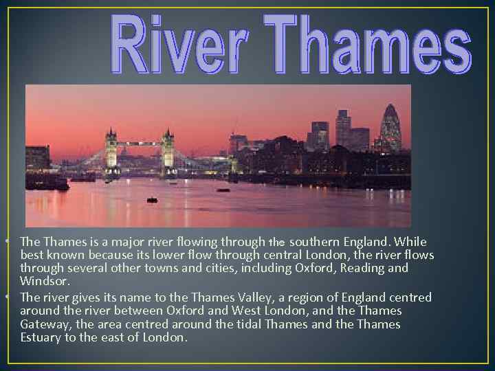  • The Thames is a major river flowing through the southern England. While