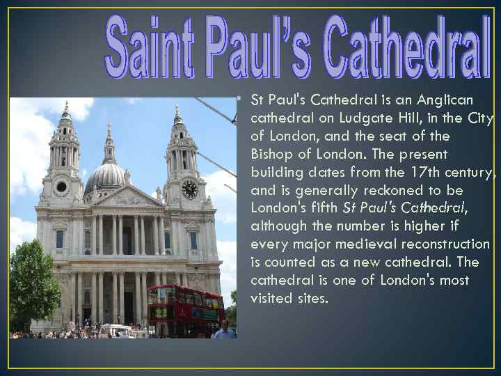  • St Paul's Cathedral is an Anglican cathedral on Ludgate Hill, in the