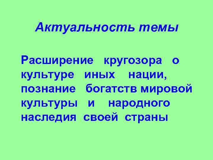 Актуальность темы Расширение кругозора о культуре иных нации, познание богатств мировой культуры и народного