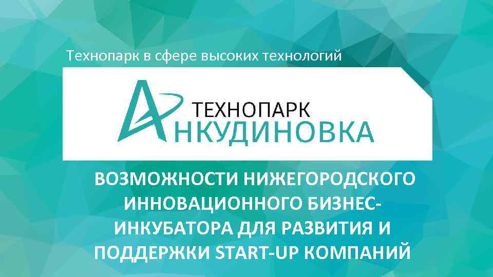 Технопарк в сфере высоких технологий ВОЗМОЖНОСТИ НИЖЕГОРОДСКОГО ИННОВАЦИОННОГО БИЗНЕСИНКУБАТОРА ДЛЯ РАЗВИТИЯ И ПОДДЕРЖКИ STАRT-UP