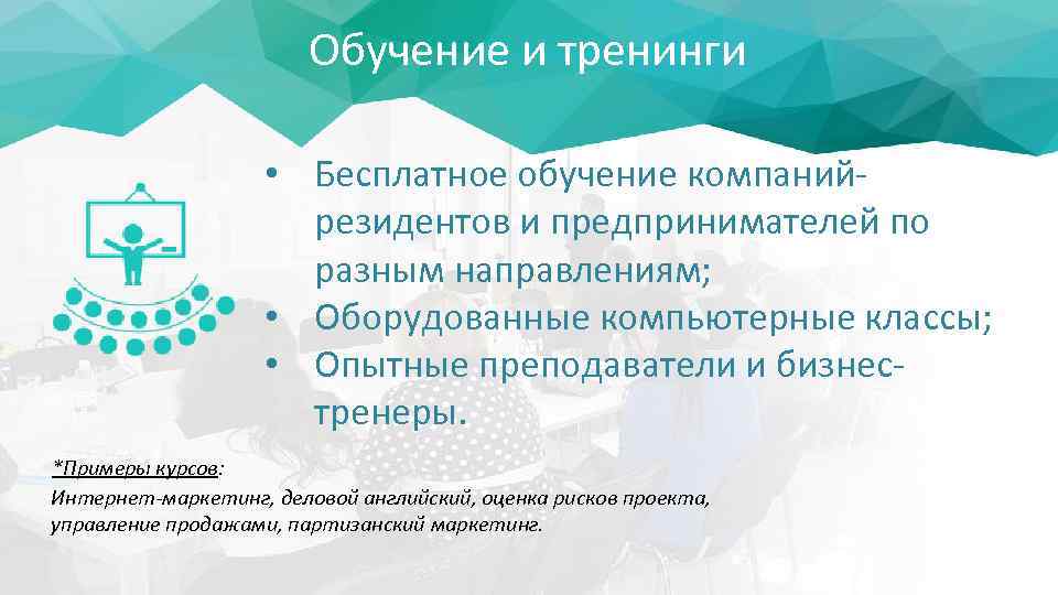 Обучение и тренинги • Бесплатное обучение компанийрезидентов и предпринимателей по разным направлениям; • Оборудованные