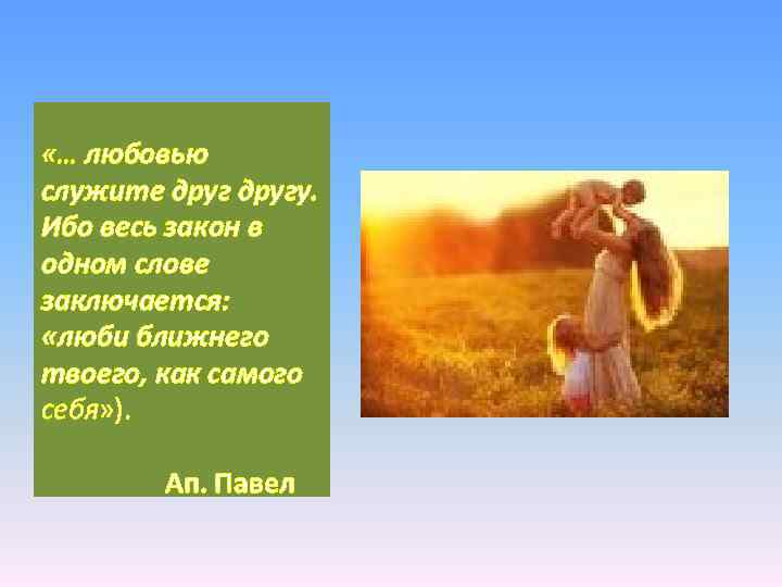  «… любовью служите другу. Ибо весь закон в одном слове заключается: «люби ближнего