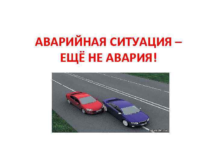 АВАРИЙНАЯ СИТУАЦИЯ – ЕЩЁ НЕ АВАРИЯ! 