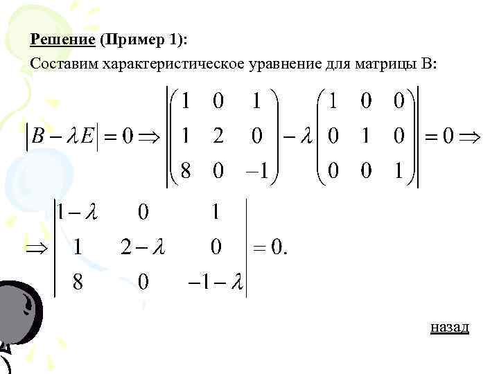 Решение (Пример 1): Составим характеристическое уравнение для матрицы В: назад 