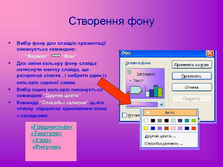 Створення фону § § Вибір фону для слайдів презентації виконується командою: “Формат” “Фон” Для