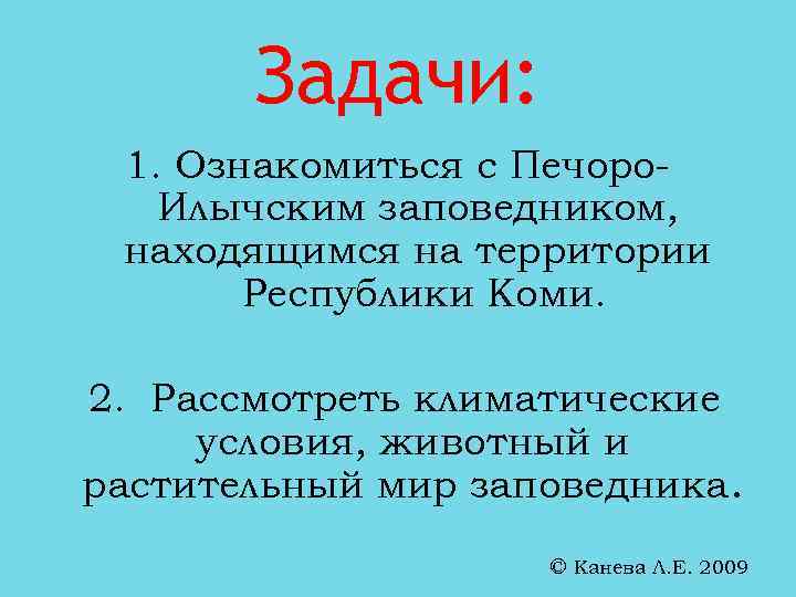 Задачи: 1. Ознакомиться с Печоро. Илычским заповедником, находящимся на территории Республики Коми. 2. Рассмотреть