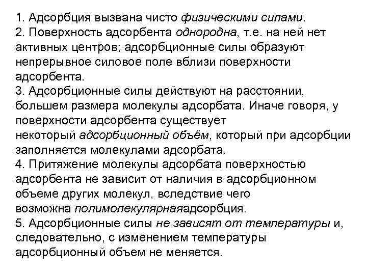 1. Адсорбция вызвана чисто физическими силами. 2. Поверхность адсорбента однородна, т. е. на ней