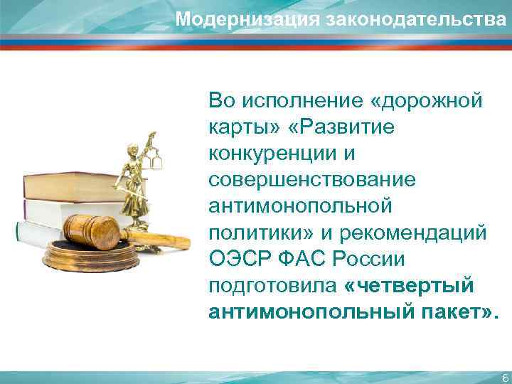 Модернизация законодательства Во исполнение «дорожной карты» «Развитие конкуренции и совершенствование антимонопольной политики» и рекомендаций