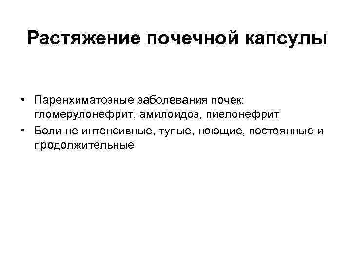 Растяжение почечной капсулы • Паренхиматозные заболевания почек: гломерулонефрит, амилоидоз, пиелонефрит • Боли не интенсивные,