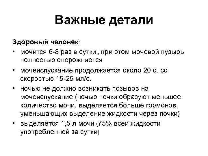 Важные детали Здоровый человек: • мочится 6 -8 раз в сутки , при этом