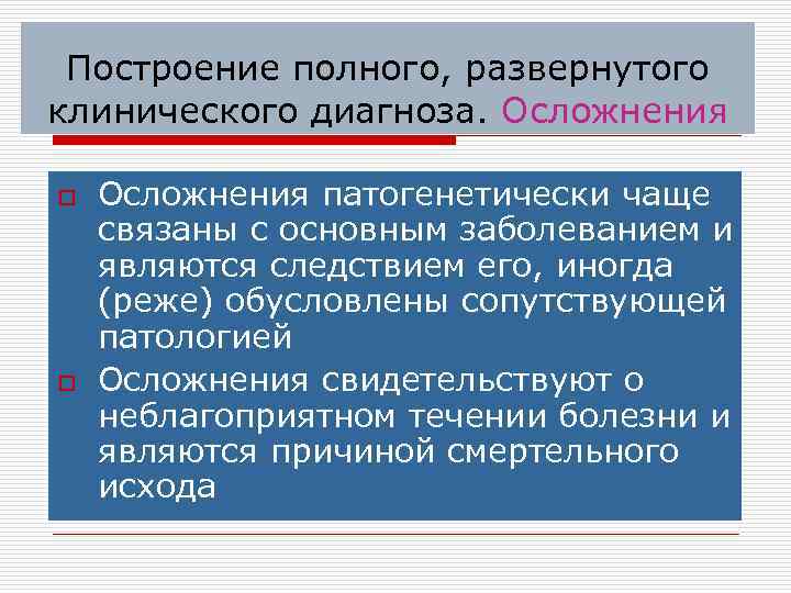 Построение полного, развернутого клинического диагноза. Осложнения o o Осложнения патогенетически чаще связаны с основным