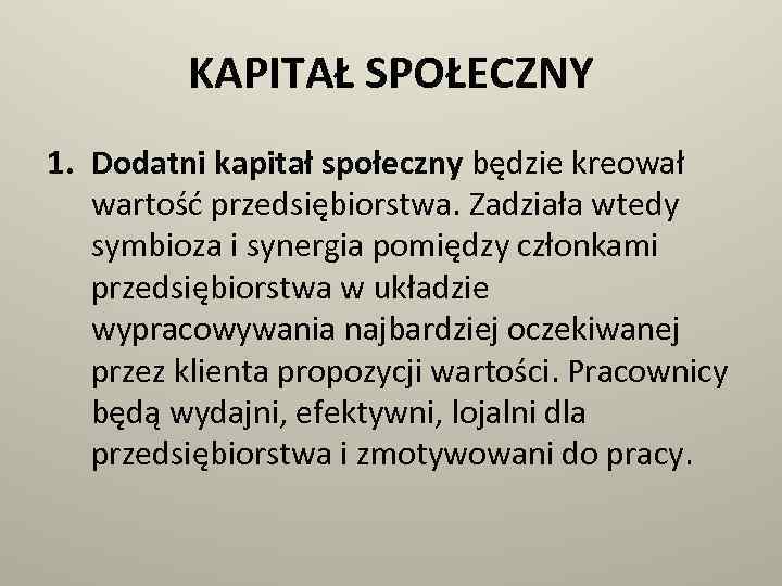 KAPITAŁ SPOŁECZNY 1. Dodatni kapitał społeczny będzie kreował wartość przedsiębiorstwa. Zadziała wtedy symbioza i