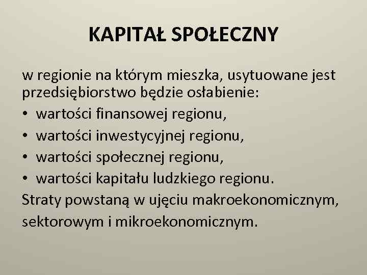 KAPITAŁ SPOŁECZNY w regionie na którym mieszka, usytuowane jest przedsiębiorstwo będzie osłabienie: • wartości