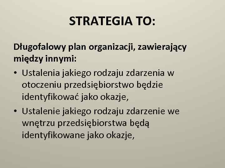 STRATEGIA TO: Długofalowy plan organizacji, zawierający między innymi: • Ustalenia jakiego rodzaju zdarzenia w