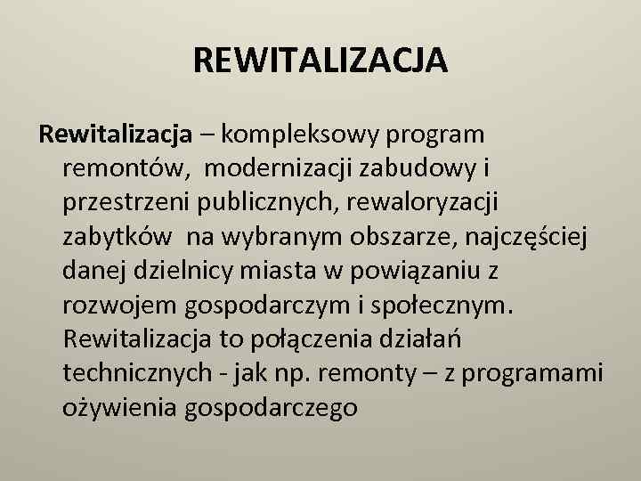 REWITALIZACJA Rewitalizacja – kompleksowy program remontów, modernizacji zabudowy i przestrzeni publicznych, rewaloryzacji zabytków na