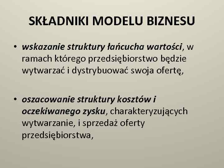 SKŁADNIKI MODELU BIZNESU • wskazanie struktury łańcucha wartości, w ramach którego przedsiębiorstwo będzie wytwarzać