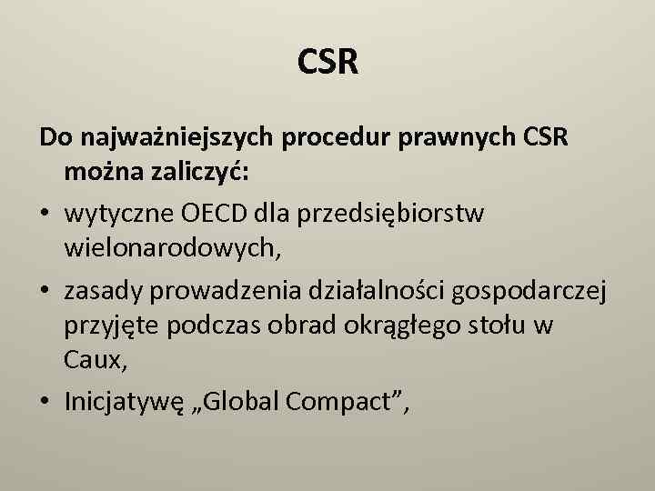 CSR Do najważniejszych procedur prawnych CSR można zaliczyć: • wytyczne OECD dla przedsiębiorstw wielonarodowych,