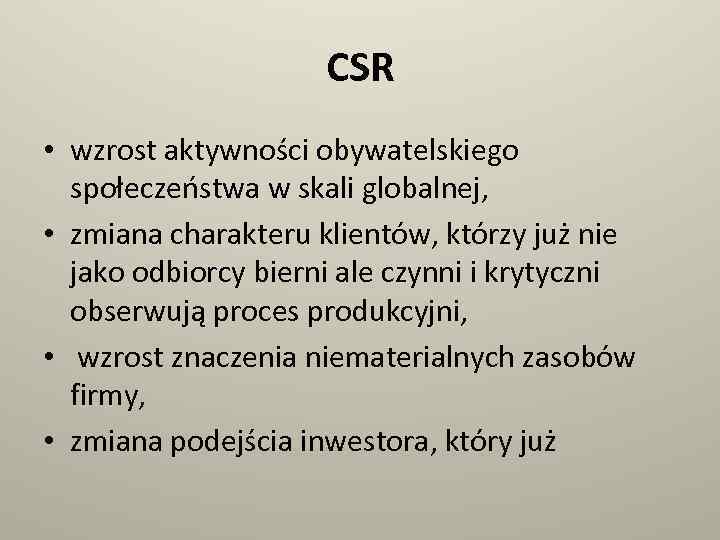 CSR • wzrost aktywności obywatelskiego społeczeństwa w skali globalnej, • zmiana charakteru klientów, którzy