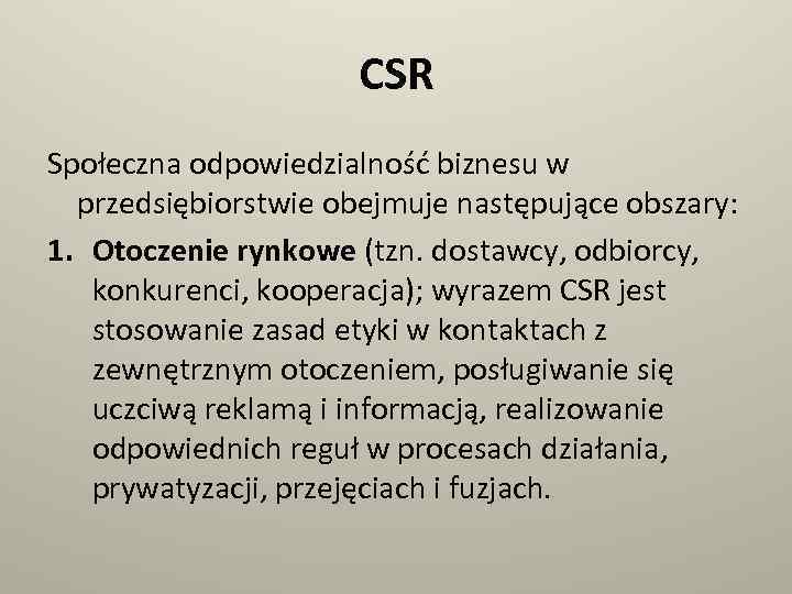 CSR Społeczna odpowiedzialność biznesu w przedsiębiorstwie obejmuje następujące obszary: 1. Otoczenie rynkowe (tzn. dostawcy,