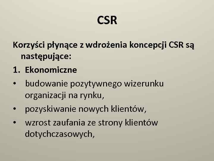 CSR Korzyści płynące z wdrożenia koncepcji CSR są następujące: 1. Ekonomiczne • budowanie pozytywnego