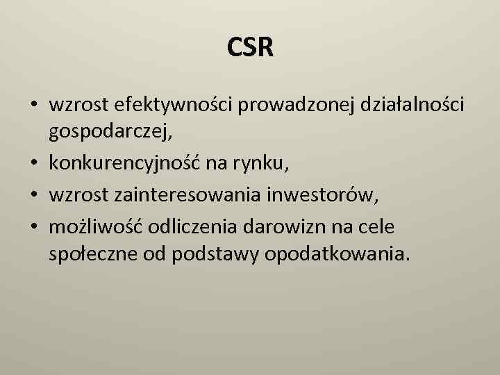 CSR • wzrost efektywności prowadzonej działalności gospodarczej, • konkurencyjność na rynku, • wzrost zainteresowania