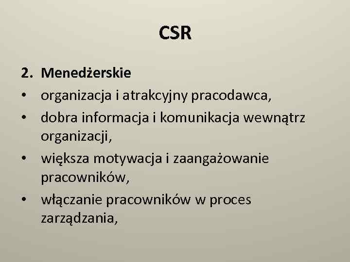 CSR 2. Menedżerskie • organizacja i atrakcyjny pracodawca, • dobra informacja i komunikacja wewnątrz
