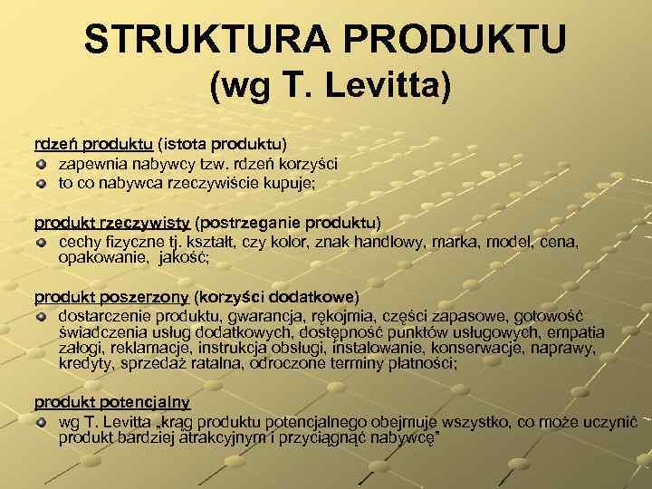 STRUKTURA PRODUKTU (wg T. Levitta) rdzeń produktu (istota produktu) zapewnia nabywcy tzw. rdzeń korzyści