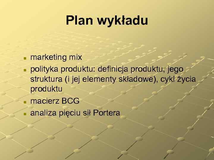 Plan wykładu n n marketing mix polityka produktu: definicja produktu, jego struktura (i jej