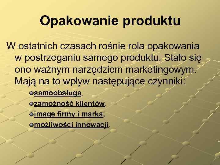 Opakowanie produktu W ostatnich czasach rośnie rola opakowania w postrzeganiu samego produktu. Stało się