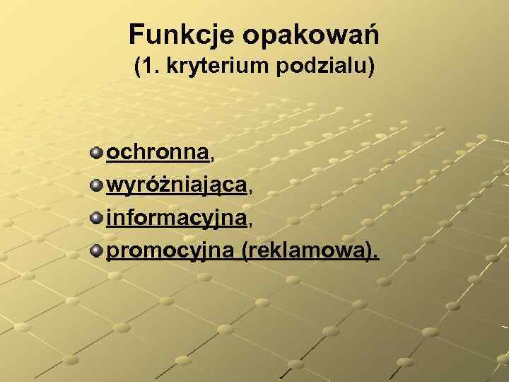 Funkcje opakowań (1. kryterium podzialu) ochronna, wyróżniająca, informacyjna, promocyjna (reklamowa). 