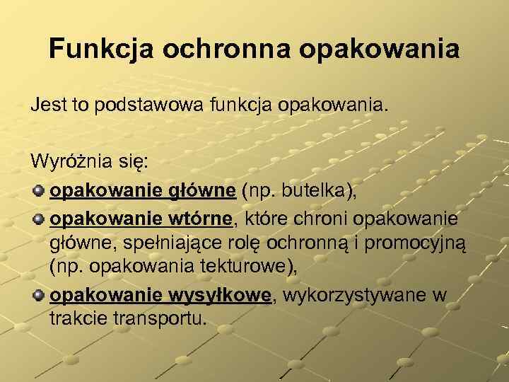 Funkcja ochronna opakowania Jest to podstawowa funkcja opakowania. Wyróżnia się: opakowanie główne (np. butelka),