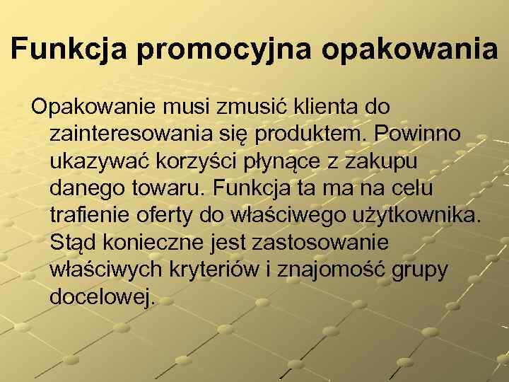 Funkcja promocyjna opakowania Opakowanie musi zmusić klienta do zainteresowania się produktem. Powinno ukazywać korzyści