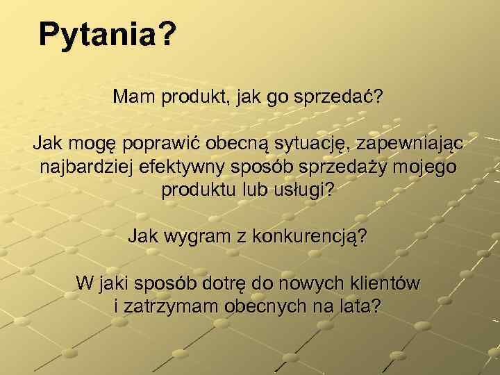 Pytania? Mam produkt, jak go sprzedać? Jak mogę poprawić obecną sytuację, zapewniając najbardziej efektywny