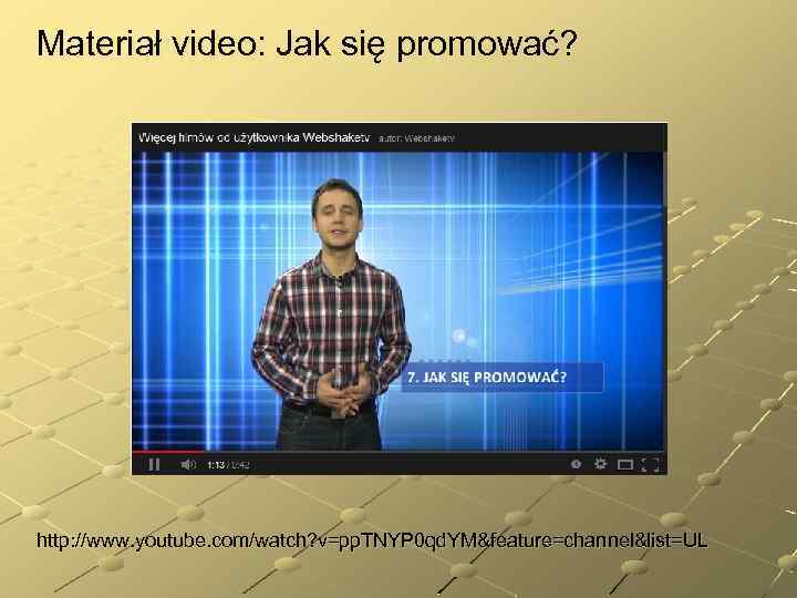 Materiał video: Jak się promować? http: //www. youtube. com/watch? v=pp. TNYP 0 qd. YM&feature=channel&list=UL