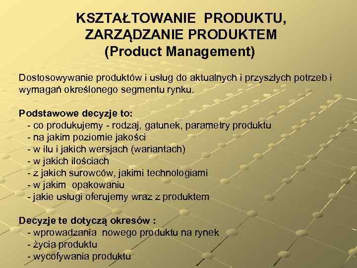 KSZTAŁTOWANIE PRODUKTU, ZARZĄDZANIE PRODUKTEM (Product Management) Dostosowywanie produktów i usług do aktualnych i przyszłych