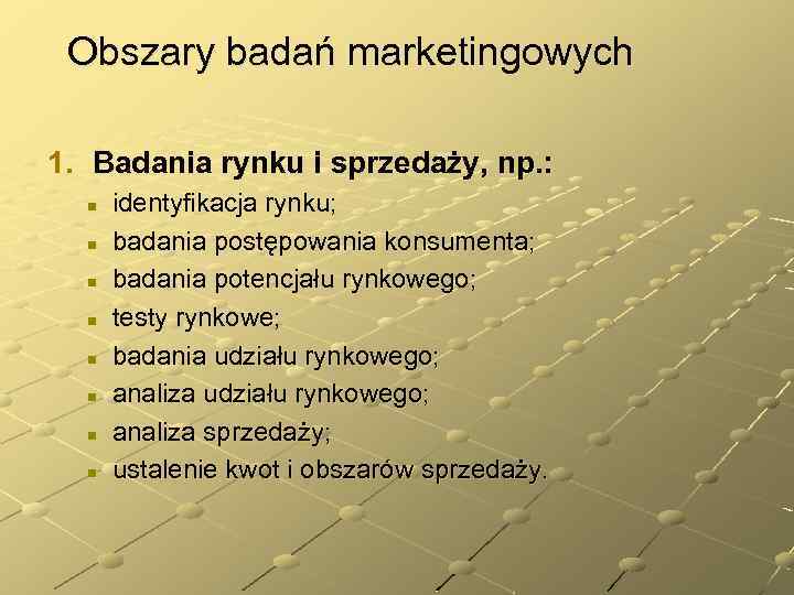 Obszary badań marketingowych 1. Badania rynku i sprzedaży, np. : n n n n