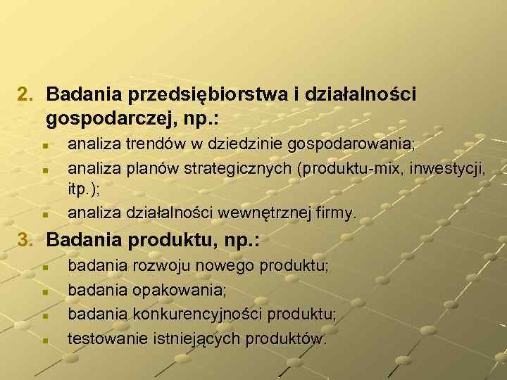 2. Badania przedsiębiorstwa i działalności gospodarczej, np. : n n n analiza trendów w