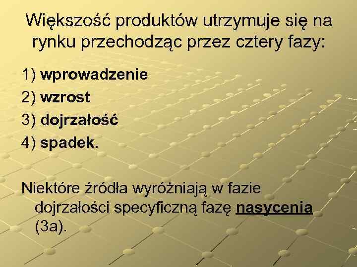 Większość produktów utrzymuje się na rynku przechodząc przez cztery fazy: 1) wprowadzenie 2) wzrost