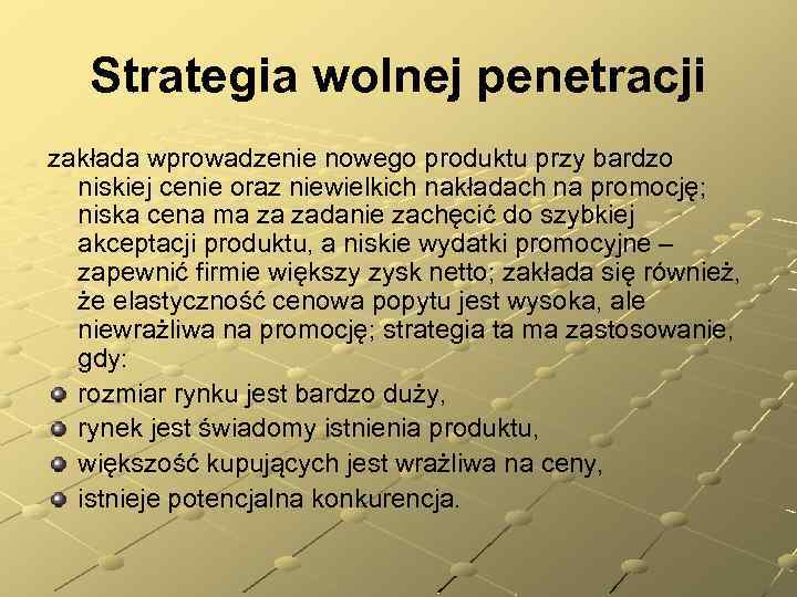 Strategia wolnej penetracji zakłada wprowadzenie nowego produktu przy bardzo niskiej cenie oraz niewielkich nakładach