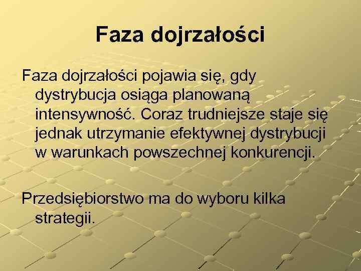 Faza dojrzałości pojawia się, gdy dystrybucja osiąga planowaną intensywność. Coraz trudniejsze staje się jednak