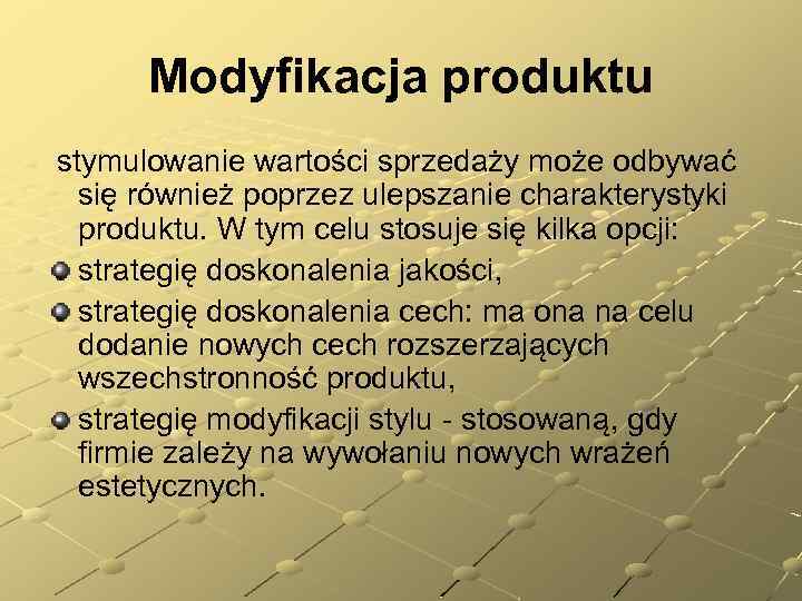 Modyfikacja produktu stymulowanie wartości sprzedaży może odbywać się również poprzez ulepszanie charakterystyki produktu. W