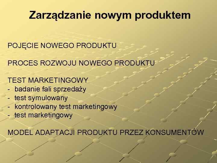 Zarządzanie nowym produktem POJĘCIE NOWEGO PRODUKTU PROCES ROZWOJU NOWEGO PRODUKTU TEST MARKETINGOWY - badanie