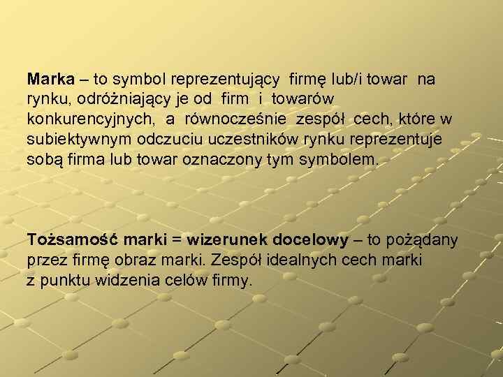 Marka – to symbol reprezentujący firmę lub/i towar na rynku, odróżniający je od firm