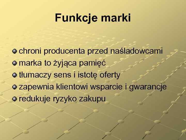 Funkcje marki chroni producenta przed naśladowcami marka to żyjąca pamięć tłumaczy sens i istotę