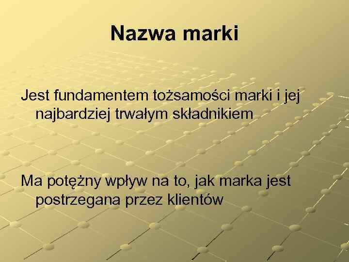 Nazwa marki Jest fundamentem tożsamości marki i jej najbardziej trwałym składnikiem Ma potężny wpływ