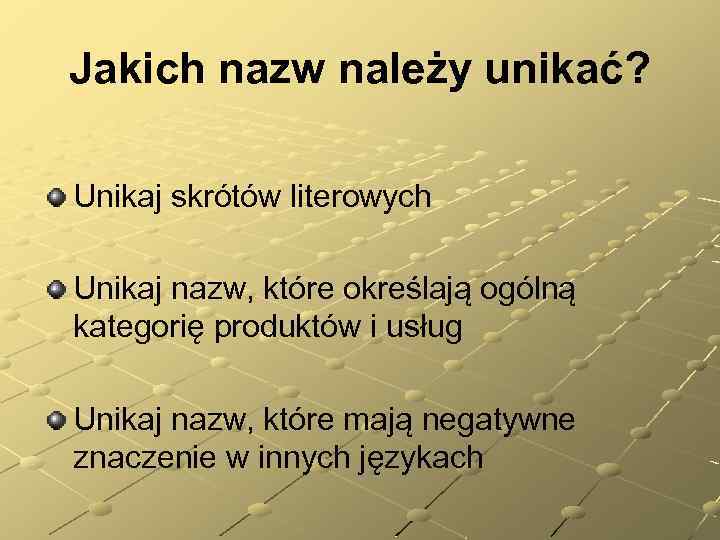 Jakich nazw należy unikać? Unikaj skrótów literowych Unikaj nazw, które określają ogólną kategorię produktów