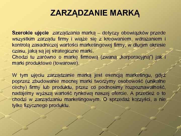 ZARZĄDZANIE MARKĄ Szerokie ujęcie zarządzania marką – dotyczy obowiązków przede wszystkim zarządu firmy i