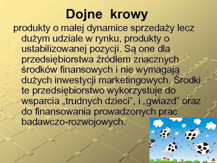 Dojne krowy produkty o małej dynamice sprzedaży lecz dużym udziale w rynku, produkty o